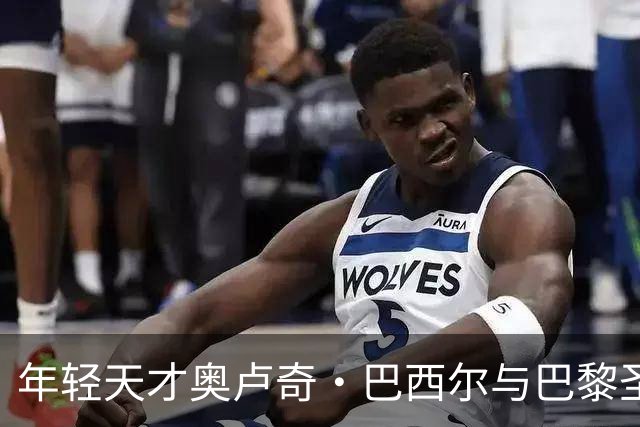 年轻天才奥卢奇·巴西尔与巴黎圣日耳曼签订首份职业合同