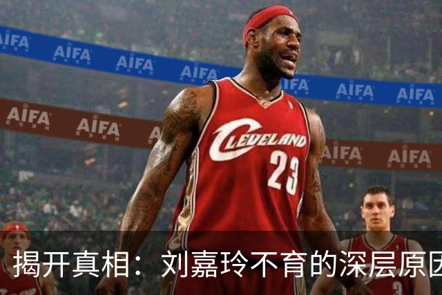 揭开真相：刘嘉玲不育的深层原因与洁癖无关