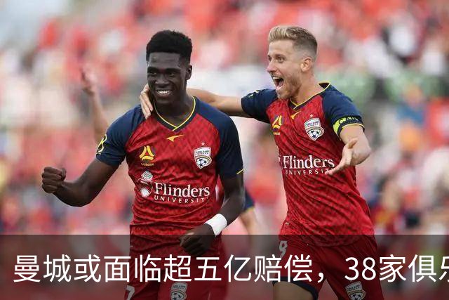 曼城或面临超五亿赔偿，38家俱乐部受益于排名调整