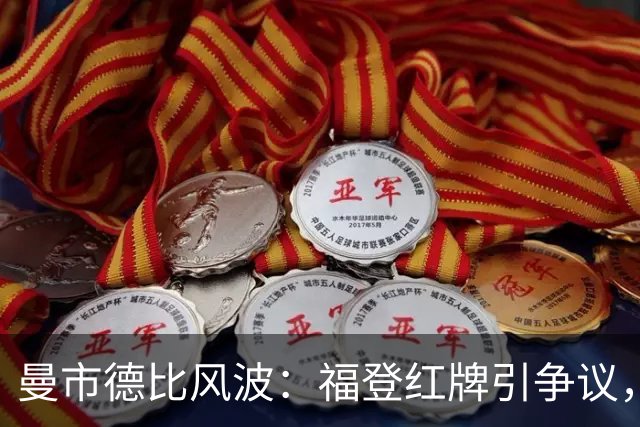 曼市德比风波：福登红牌引争议，费尔南德斯逃过一劫