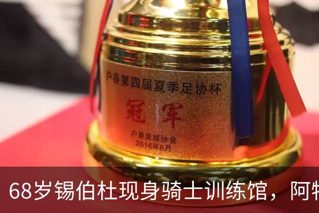 68岁锡伯杜现身骑士训练馆，阿特金森期待他的建议